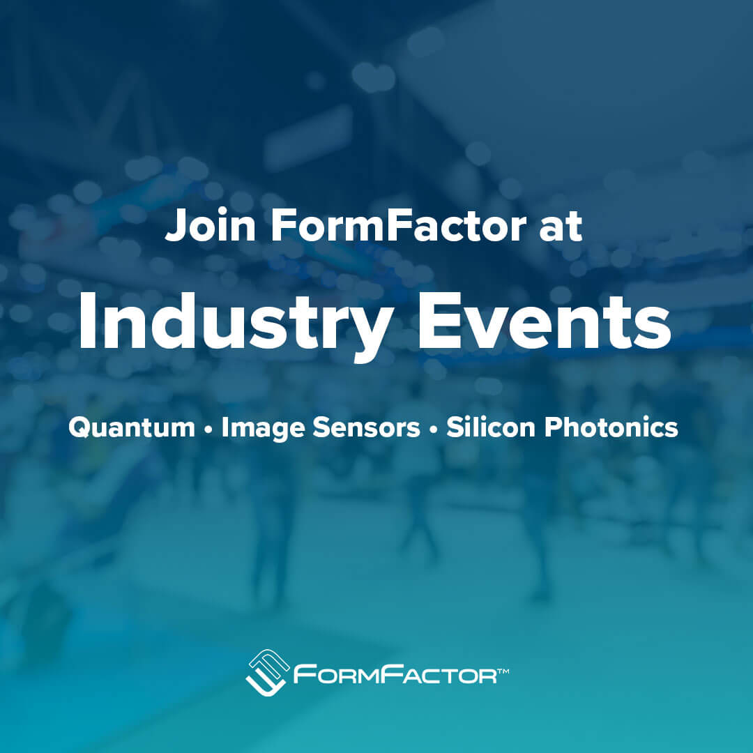 Join FormFactor at industry events focused on quantum, image sensors, and silicon photonics